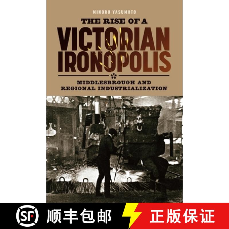 【3-4周达】The Rise of a Victorian Ironopolis: Middlesbrough and Regional Industrialization [9781843836339]