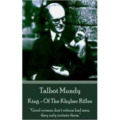 【4周达】Talbot Mundy - King - Of The Khyber Rifles: Good women don't reform bad men, they only irrit... [9781783942947]