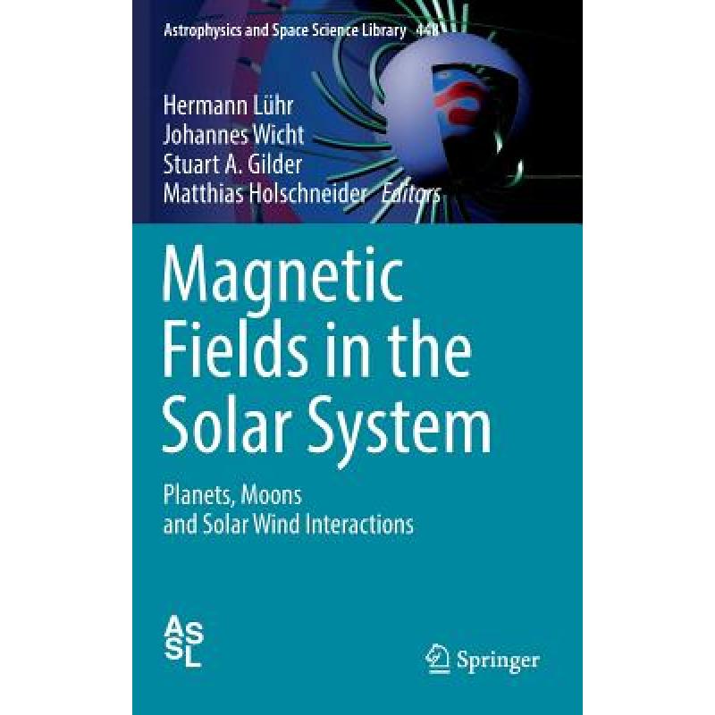【4周达】Magnetic Fields in the Solar System : Planets, Moons and Solar Wind Interactions [9783319642918] 书籍/杂志/报纸 原版其它 原图主图