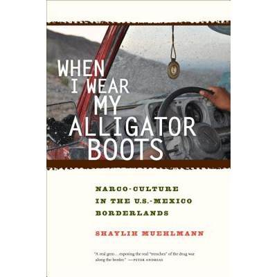 【4周达】When I Wear My Alligator Boots, Volume 33: Narco-Culture in the U.S. Mexico Borderlands [9780520276789]