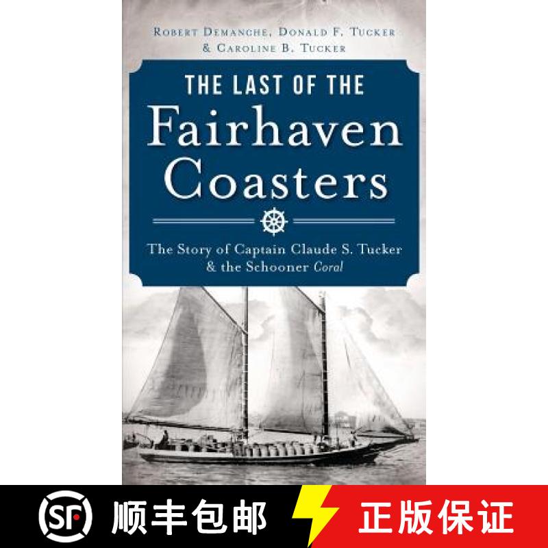 【3-4周达】The Last of the Fairhaven Coasters: The Story of Captain Claude S. Tucker and the Schooner... [9781540233035]
