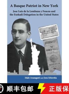 预订 A Basque Patriot in New York: Jose Luis de la Lombana Y Foncea and the Euzkadi Delegation in the... [9781935709381]