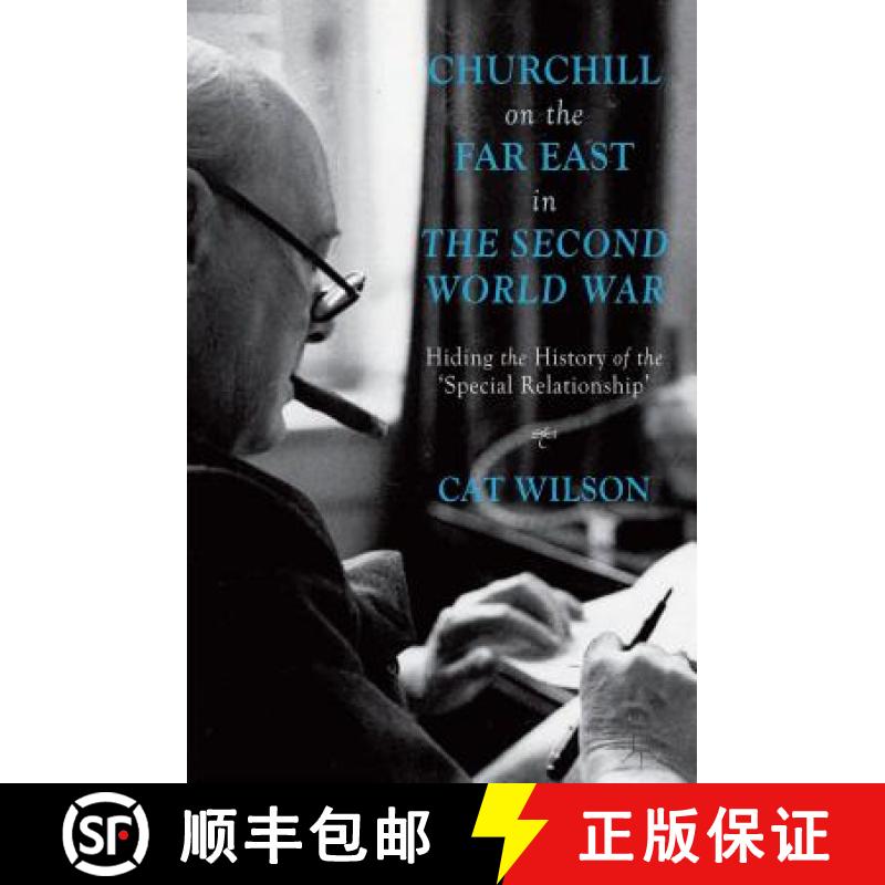 【3-4周达】Churchill on the Far East in the Second World War: Hiding the History of the 'Special Rela... [9781137363947]