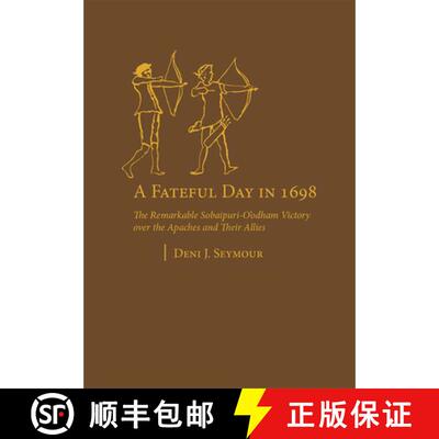 【3-4周达】A Fateful Day in 1698 – The Remarkable Sobaipuri–O`odham Victory Over the Apaches and Th... [9781647693008]