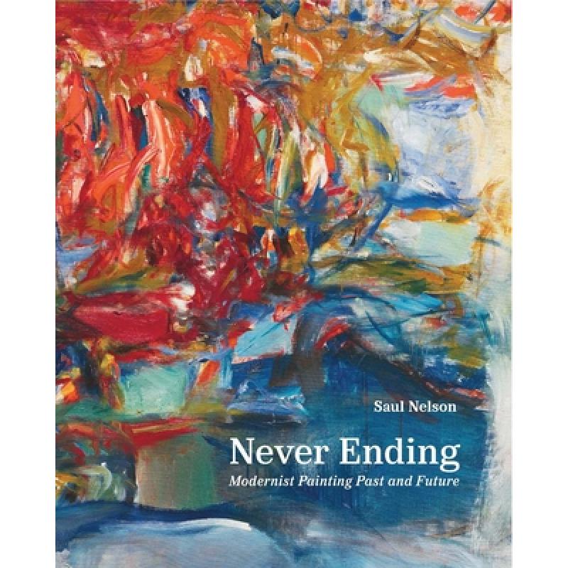 【4周达】Never Ending: Modernist Painting Past and Future [9780300272307] 书籍/杂志/报纸 艺术类原版书 原图主图