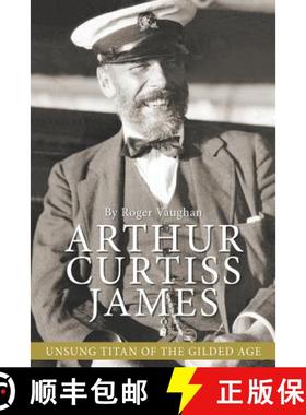 【3-4周达】Arthur Curtiss James: Unsung Titan of the Gilded Age [9780997067248]