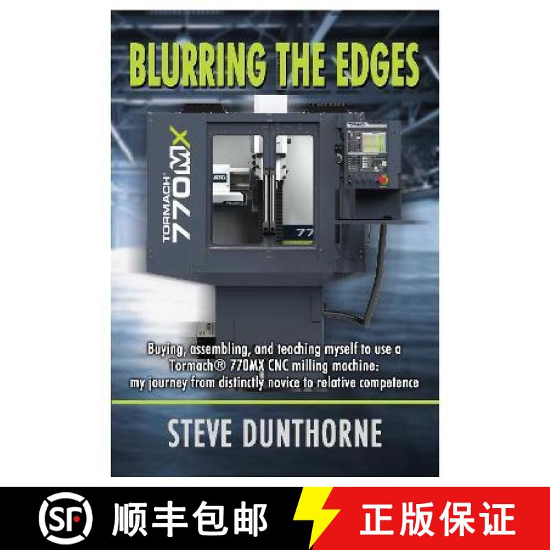 【2-3周达】Blurring the Edges.: Buying, assembling, and teaching myself to use a 770MX Tormach (R) CN... [9781914933301]