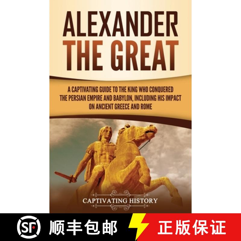 【3-4周达】Alexander the Great: A Captivating Guide to the King Who Conquered the Persian Empire and ... [9781637163269]