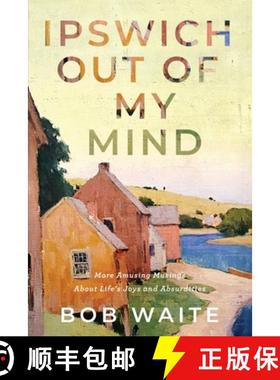 预订 Ipswich Out Of My Mind: More Amusing Musings About Life's Joys and Absurdities [9780985025847]