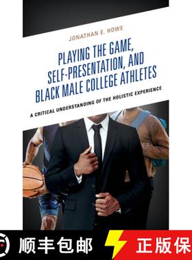 预订 Playing the Game, Self-Presentation, and Black Male College Athletes : A Critical Understanding ... [9781666953930]