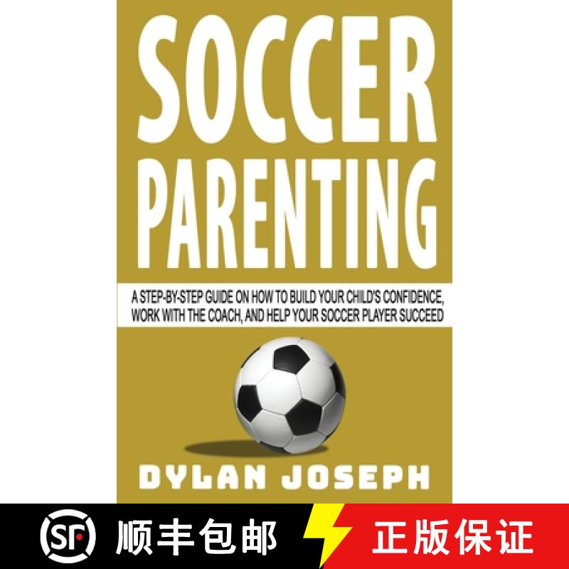 【3-4周达】Soccer Parenting: A Step-by-Step Guide on How to Build Your Child's Confidence, Work with ... [9781949511239]