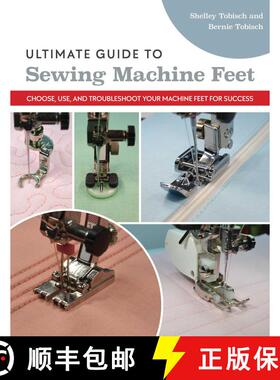 【3-4周达】Ultimate Guide to Sewing Machine Feet: Choose, Use, and Troubleshoot Your Machine Feet for... [9781644032213]