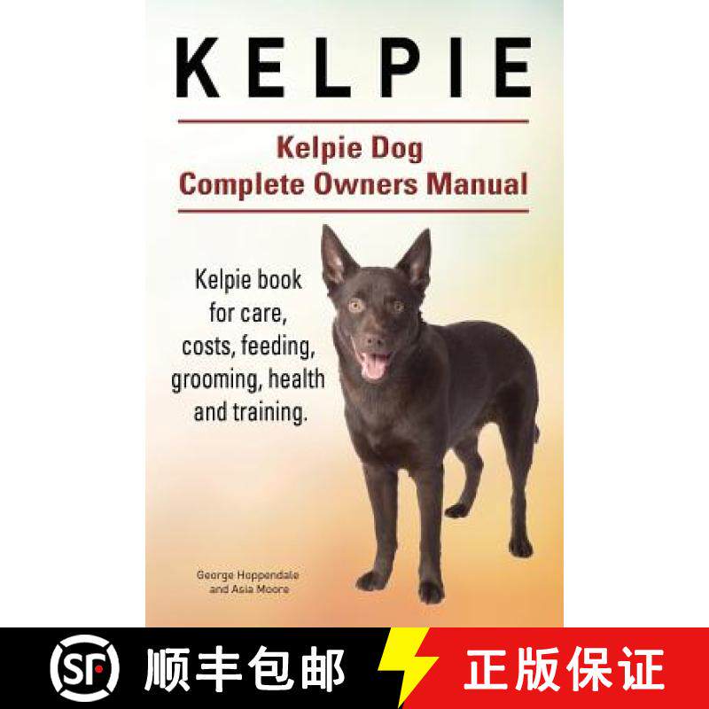 【3-4周达】Kelpie. Kelpie Dog Complete Owners Manual. Kelpie book for care, costs, feeding, grooming,... [9781911142065]