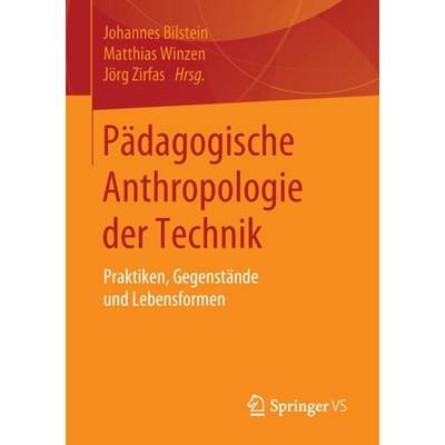 【4周达】Pädagogische Anthropologie der Technik : Praktiken, Gegenstände und Lebensformen [9783658116828]