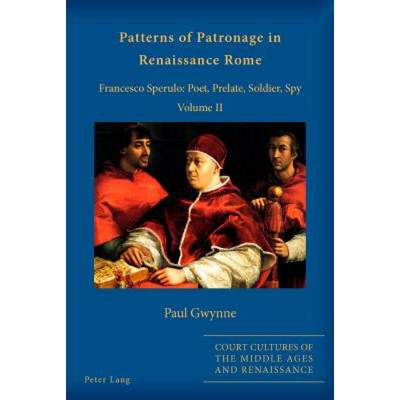 【4周达】Patterns of Patronage in Renaissance Rome : Francesco Sperulo: Poet, Prelate, Soldier, Spy -... [9783034318754]