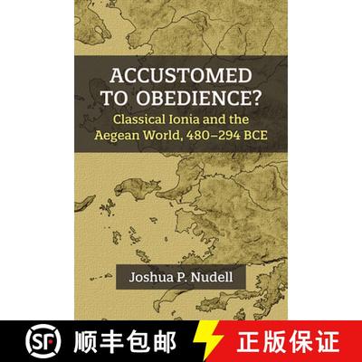 【3-4周达】Accustomed to Obedience?: Classical Ionia and the Aegean World, 480-294 Bce [9780472133376]