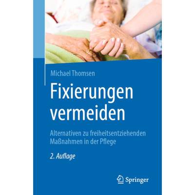 【4周达】Fixierungen Vermeiden: Alternativen Zu Freiheitsentziehenden Maßnahmen in Der Pflege [9783662575512]