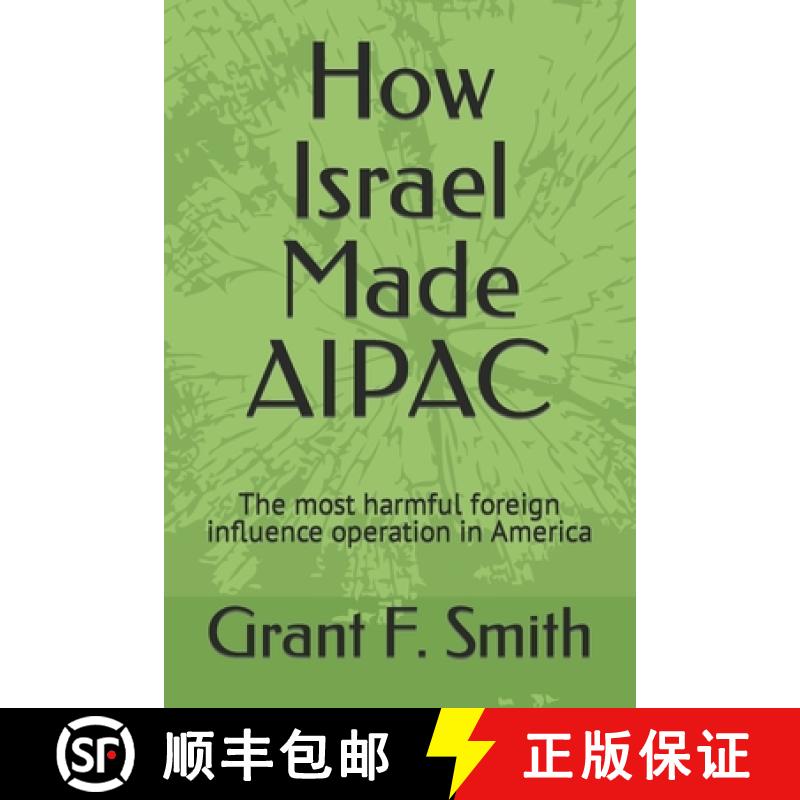 【2-3周达】How Israel Made AIPAC: The Most Harmful Foreign Influence Operation in America [9780982775721]