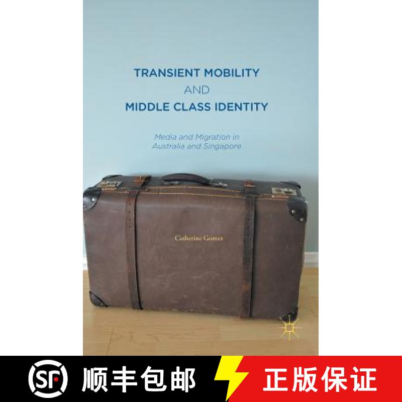 【3-4周达】Transient Mobility and Middle Class Identity : Media and Migration in Australia and Singapore [9789811016387]