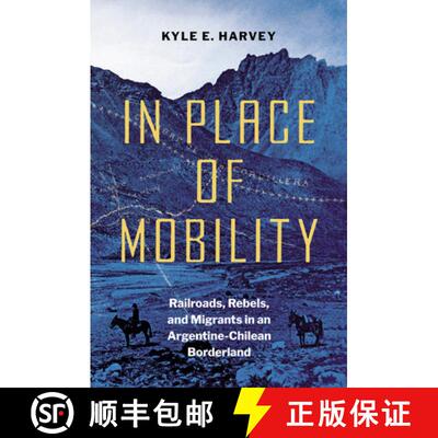 预订 In Place of Mobility: Railroads, Rebels, and Migrants in an Argentine-Chilean Borderland [9781469682266]
