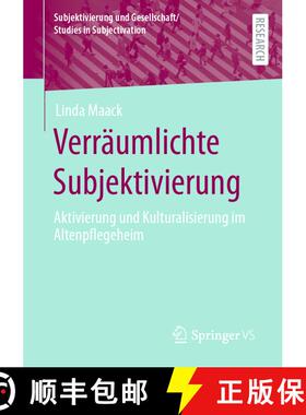 【3-4周达】Verräumlichte Subjektivierung : Aktivierung und Kulturalisierung im Altenpflegeheim (1. A... [9783658402815]