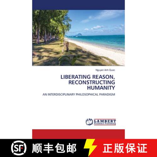 【3-4周达】LIBERATING REASON, RECONSTRUCTING HUMANITY: AN INTERDISCIPLINARY PHILOSOPHICAL PARADIGM (A... [9786208451837]