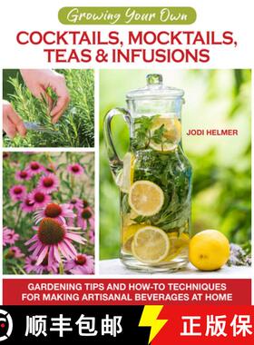 【3-4周达】Growing Your Own Cocktails, Mocktails, Teas & Infusions: Gardening Tips and How-To Techniq... [9781620083833]