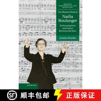【3-4周达】Musical Work of Nadia Boulanger: Performing Past and Future between the Wars - The Musical... [9781107009141]