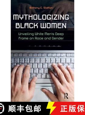 【3-4周达】Mythologizing Black Women : Unveiling White Men's Racist Deep Frame on Race and Gender [9781612050492]