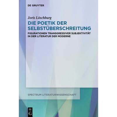 预订 Die Poetik Der Selbstüberschreitung: Figurationen Transgressiver Subjektivität in Der Literatu... [9783110658194]