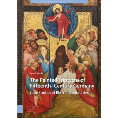 【4周达】The Painted Triptychs of Fifteenth-Century Germany: Case Studies of Blurred Boundaries [9789463725408]