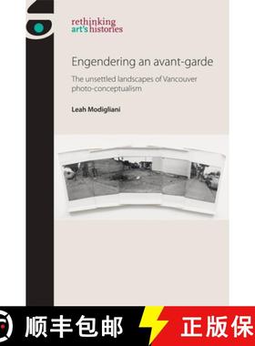 【3-4周达】Engendering an avant-garde : The unsettled landscapes of Vancouver photo-conceptualism [9781526182494]