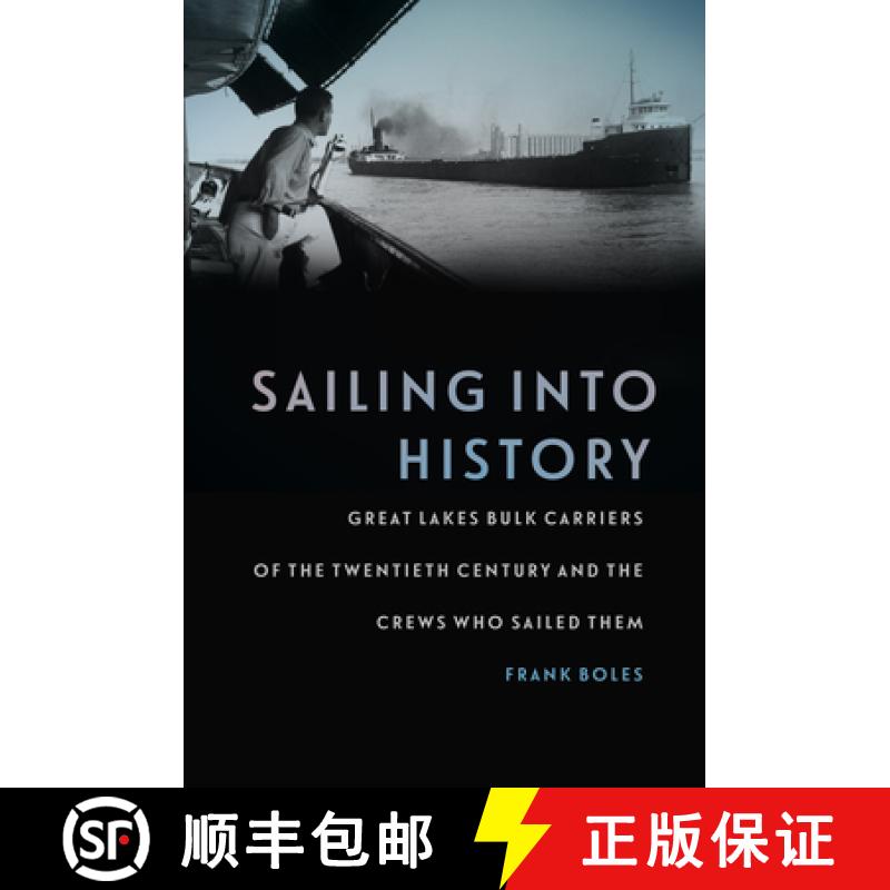【3-4周达】Sailing Into History: Great Lakes Bulk Carriers of the Twentieth Century and the Crews Who... [9781611862232]