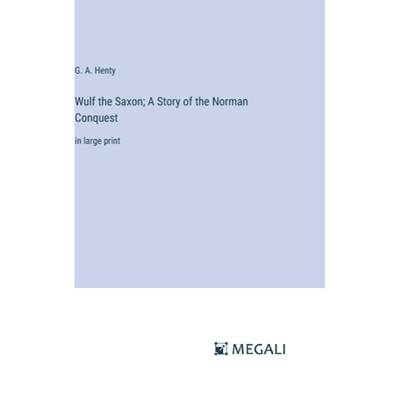 【4周达】Wulf the Saxon; A Story of the Norman Conquest: in large print [9783387321333]