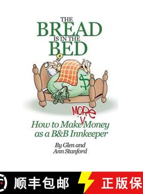 预订 The Bread Is In The Bed: How to make (more) money as a B&B or Guest House Innkeeper [9780988981935]