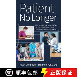 预订 Patient No Longer: Why Healthcare Must Deliver the Care Experience That Consumers Want and Expect [9781640551800]