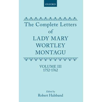 【4周达】Complete Letters of Lady Mary Wortley Montagu: Volume III: 1752-1762 - 1752-1762 [9780198114567]