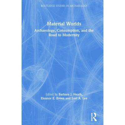 【4周达】Material Worlds : Archaeology, Consumption, and the Road to Modernity [9781138101142]