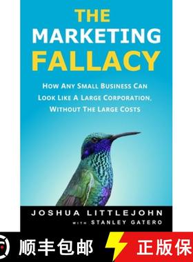 预订 The Marketing Fallacy: How Any Small Business Can Look Like A Large Corporation, Without The Lar... [9781777331009]