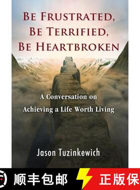 预订 Be Frustrated, Be Terrified, Be Heartbroken: A Conversation on Achieving a Life Worth Living [9780997634624]