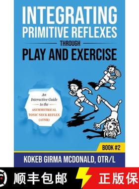 Integrating Primitive Reflexes Through Play and Exercise: An Interactive Guide to the Asymmetrical To... [9781734214314]