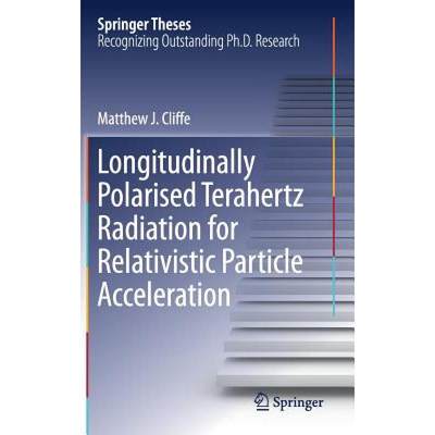 【4周达】Longitudinally Polarised Terahertz Radiation for Relativistic Particle Acceleration [9783319486420]