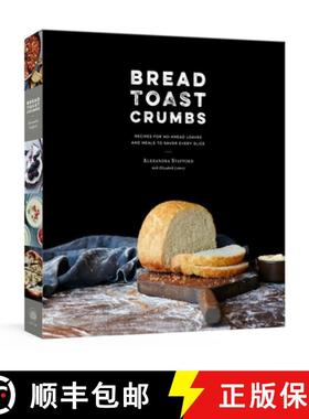 【3-4周达】Bread Toast Crumbs: Recipes for No-Knead Loaves & Meals to Savor Every Slice: A Cookbook [9780553459838]