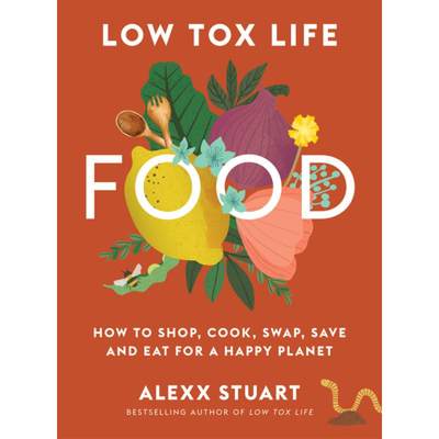 【4周达】Low Tox Life Food: How to Shop, Cook, Swap, Save and Eat for a Happy Planet [9781911632894]