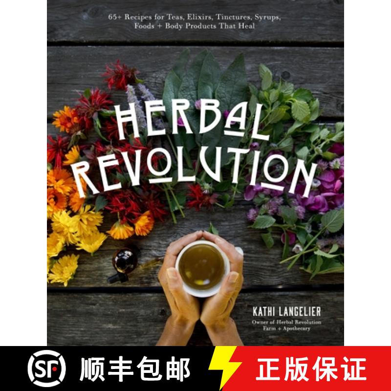 【3-4周达】Herbal Revolution: 65+ Recipes for Teas, Elixirs, Tinctures, Syrups, Foods + Body Products... [9781645670506]