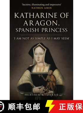 【3-4周达】Katharine of Aragon, Spanish Princess: 'I Am Not as Simple as I May Seem' [9781398109711]