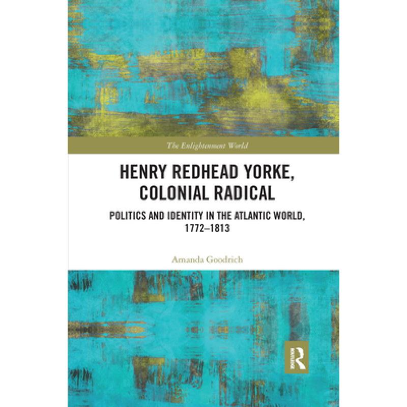 【4周达】Henry Redhead Yorke, Colonial Radical: Politics and Identity in the Atlantic World, 1772-1813 [9780367661014] 书籍/杂志/报纸 人文社科类原版书 原图主图