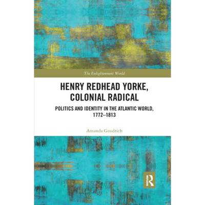 【4周达】Henry Redhead Yorke, Colonial Radical: Politics and Identity in the Atlantic World, 1772-1813 [9780367661014]
