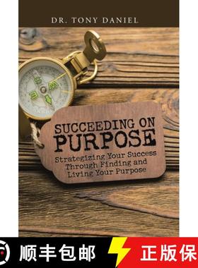 预订 Succeeding on Purpose: Strategizing Your Success Through Finding and Living Your Purpose [9781973692393]