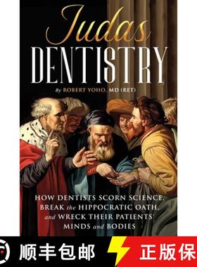 预订 Judas Dentistry: How Dentists Scorn Science, Break the Hippocratic Oath, and Wreck Their Patient... [9798989817603]